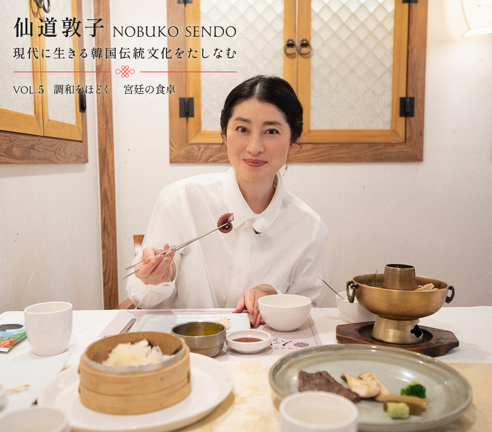 仙道敦子 現代に生きる韓国伝統文化をたしなむ〜Vol.5 調和をほどく 宮廷の食卓